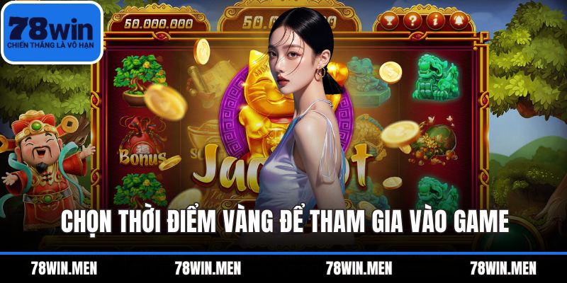 Chọn thời điểm vàng để tham gia vào game