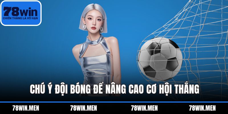 Chú ý đội bóng để nâng cao cơ hội thắng