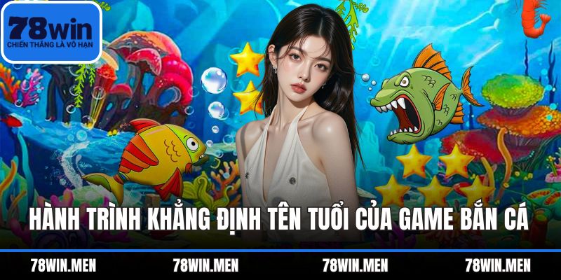 Hành trình khẳng định tên tuổi của game bắn cá