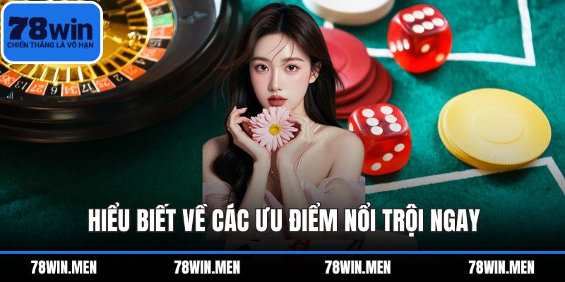 Hiểu biết về các ưu điểm nổi trội ngay