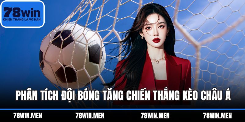Phân tích đội bóng tăng chiến thắng kèo châu Á