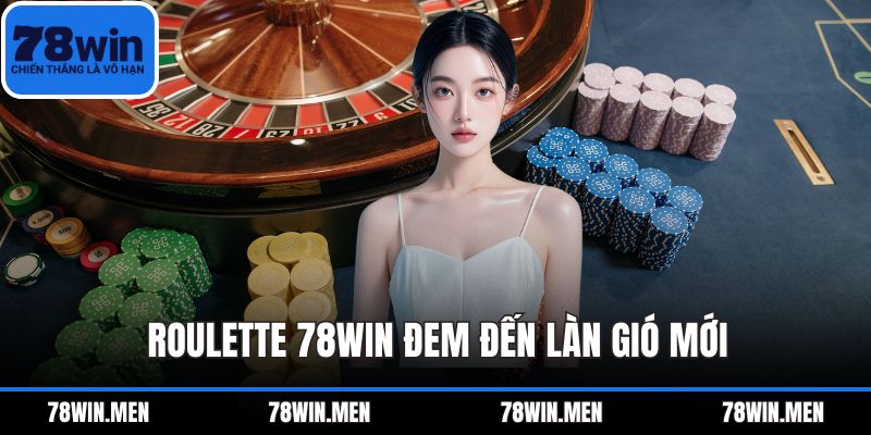 Roulette 78WIN đem đến làn gió mới