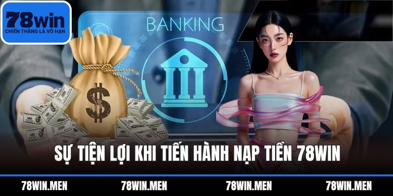 Sự tiện lợi khi tiến hành nạp tiền 78WIN