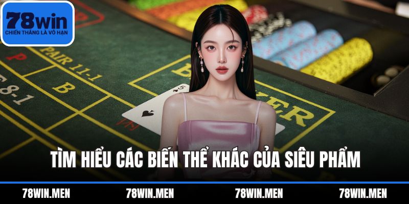 Tìm hiểu các biến thể khác của siêu phẩm