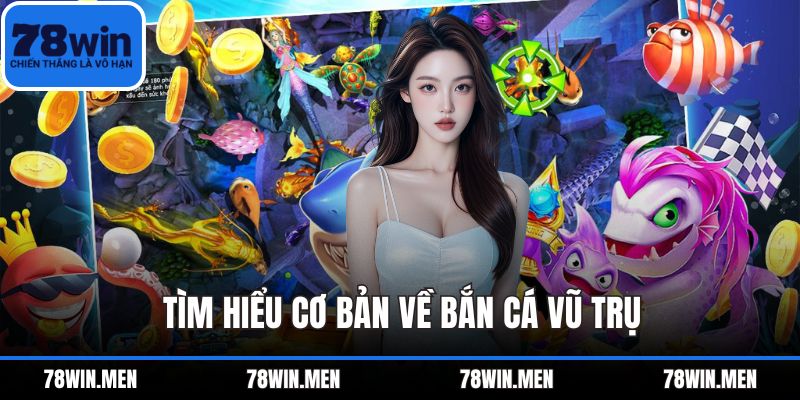 Tìm hiểu cơ bản về bắn cá vũ trụ