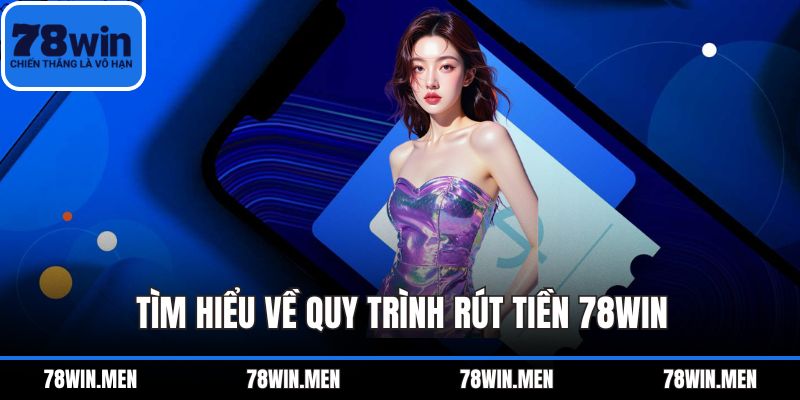 Tìm hiểu về quy trình rút tiền 78WIN