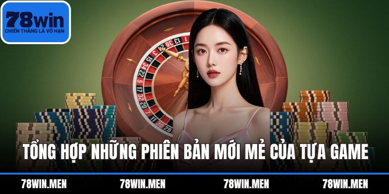 Tổng hợp những phiên bản mới mẻ của tựa game